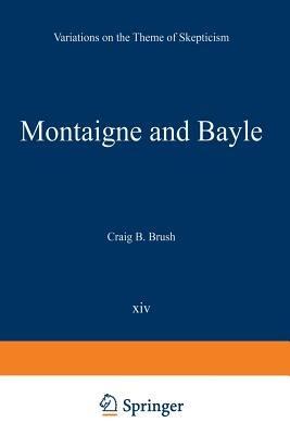 Montaigne and Bayle: Variations on the Theme of Skepticism - Craig B. Brush - cover