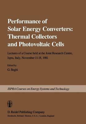 Performance of Solar Energy Converters: Thermal Collectors and Photovoltaic Cells: Lectures of a Course held at the Joint Research Centre, Ispra, Italy, November 11–18, 1981 - cover