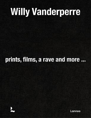 Willy Vanderperre: Prints, films, a rave and more… - Alexander Fury,Luigi Vitali,Cathy Horyn - cover