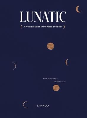 Lunatic: A Practical Guide to the Moon and Back - Katrin Swartenbroux,Wided Bouchrika - cover