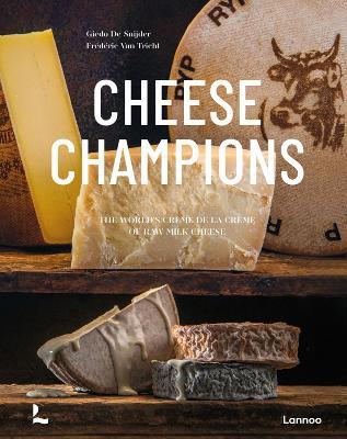 Cheese Champions: The World's Creme de la Creme of Raw Milk Cheese - Giedo Snijder,Frederic Tricht - cover