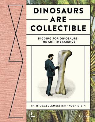 Dinosaurs are Collectible: Digging for Dinosaurs: the Art, the Science - Thijs Demeulemeester,Koen Stein - cover