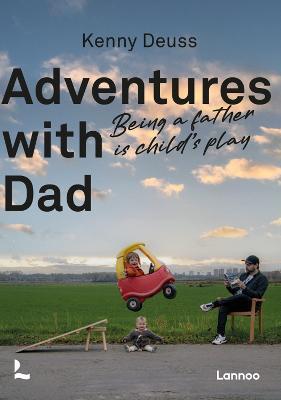 Adventures With Dad: Being a Father is Child's Play - Kenny Deuss - cover