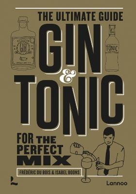 Gin & Tonic - The Gold Edition: The Ultimate Guide for the Perfect Mix - Frédéric Bois,Isabel Boons - cover