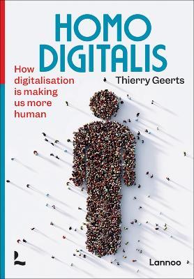 Homo Digitalis: How digitalisation is making us more human - Thierry Geerts - cover