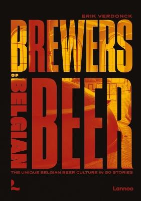 Brewers of Belgian Beer: Belgian Beer Culture in 50 Amazing Stories - Erik Verdonck - cover