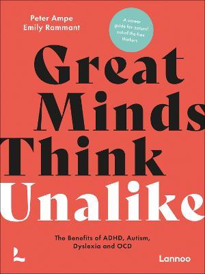 Great Minds Think Unalike: The Benefits of ADHD, Autism, Dyslexia and OCD - Peter Ampe,Emily Rammant - cover