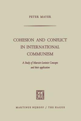 Cohesion and Conflict in International Communism: A Study of Marxist-Leninist Concepts and Their Application - Peter Mayer - cover