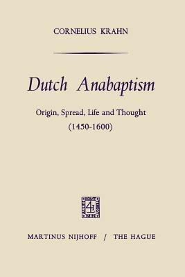 Dutch Anabaptism: Origin, Spread, Life and Thought (1450–1600) - Cornelius Krahn - cover