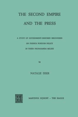 The Second Empire and the Press: A Study of Government-Inspired Brochures on French Foreign Policy in Their Propaganda Milieu - N. Isser - cover