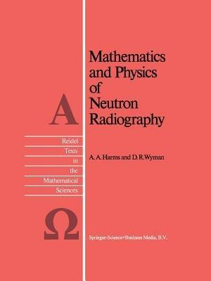 Mathematics and Physics of Neutron Radiography - A.A. Harms,D.R. Wyman - cover