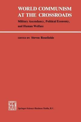 World Communism at the Crossroads: Military Ascendancy, Political Economy, and Human Welfare - cover