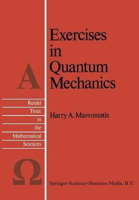 Exercises in Quantum Mechanics: A Collection of Illustrative Problems and Their Solutions - H.A. Mavromatis - cover