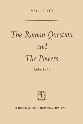 The Roman Question and the Powers, 1848–1865 - Ivan Scott - cover