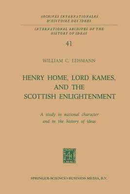 Henry Home, Lord Kames, and the Scottish Enlightenment: A Study in National Character and in the History of Ideas - William C. Lehmann - cover