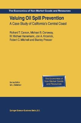 Valuing Oil Spill Prevention: A Case Study of California’s Central Coast - Richard T. Carson,Michael B. Conaway,W. Michael Hanemann - cover