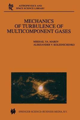 Mechanics of Turbulence of Multicomponent Gases - Mikhail Ya. Marov,Aleksander V. Kolesnichenko - cover