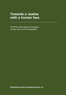 Towards a Justice with a Human Face: The First International Congress on the Law of Civil Procedure Faculty of Law — State University of Ghent 27 August 1977 – 4 September 1977 - Marcel Storme - cover