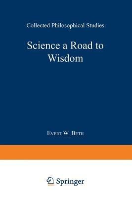 Science a Road to Wisdom: Collected Philosophical Studies - Evert Willem Beth - cover