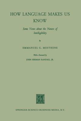 How Language Makes Us Know: Some Views about the Nature of Intelligibility - Emmanuel G. Mesthene - cover