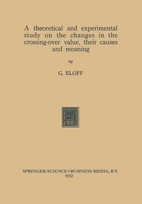 A theoretical and experimental study on the changes in the crossing-over value, their causes and meaning - Gerhardus Eloff - cover