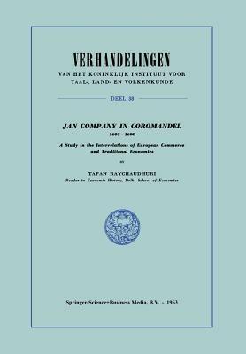 Jan Company in Coromandel 1605–1690: A Study in the Interrelations of European Commerce and Traditional Economies - A.K. Raychaudhuri - cover