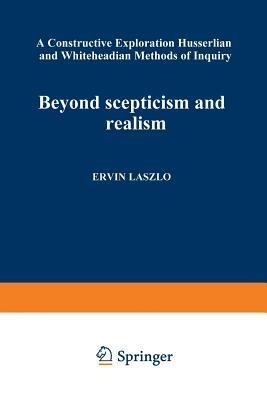 Beyond Scepticism and Realism: A Constructive Exploration of Husserlian and Whiteheadian Methods of Inquiry - Érvín László - cover