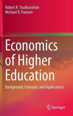 Economics of Higher Education: Background, Concepts, and Applications - Robert K. Toutkoushian,Michael B. Paulsen - cover