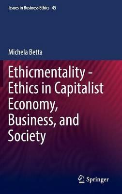 Ethicmentality - Ethics in Capitalist Economy, Business, and Society - Michela Betta - cover