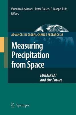 Measuring Precipitation from Space: EURAINSAT and the Future - V. Levizzani,P. Bauer,F. Joseph Turk - cover