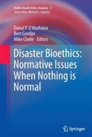 Disaster Bioethics: Normative Issues When Nothing is Normal - cover