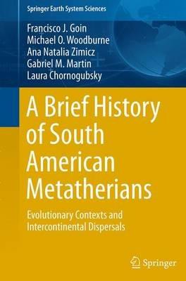 A Brief History of South American Metatherians: Evolutionary Contexts and Intercontinental Dispersals - Francisco Goin,Michael Woodburne,Ana Natalia Zimicz - cover