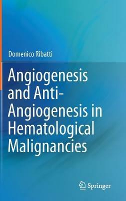 Angiogenesis and Anti-Angiogenesis in Hematological Malignancies - Domenico Ribatti - cover