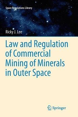 Law and Regulation of Commercial Mining of Minerals in Outer Space - Ricky Lee - cover