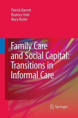Family Care and Social Capital: Transitions in Informal Care - Patrick Barrett,Beatrice Hale,Mary Butler - cover