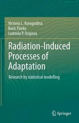 Radiation-Induced Processes of Adaptation: Research by statistical modelling - Victoria L. Korogodina,Boris Florko,Ludmila P. Osipova - cover