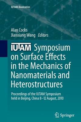 IUTAM Symposium on Surface Effects in the Mechanics of Nanomaterials and Heterostructures: Proceedings of the IUTAM Symposium held in Beijing, China, 8-12 August, 2010 - cover