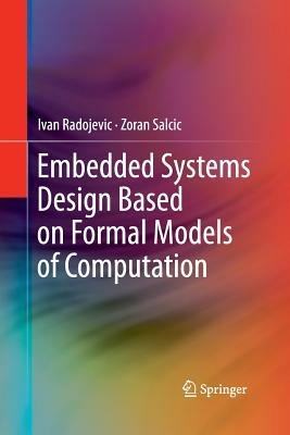 Embedded Systems Design Based on Formal Models of Computation - Ivan Radojevic,Zoran Salcic - cover