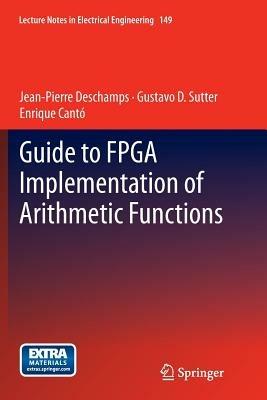 Guide to FPGA Implementation of Arithmetic Functions - Jean-Pierre Deschamps,Gustavo D. Sutter,Enrique Cantó - cover