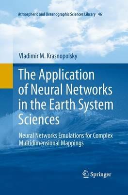 The Application of Neural Networks in the Earth System Sciences: Neural Networks Emulations for Complex Multidimensional Mappings - Vladimir M. Krasnopolsky - cover