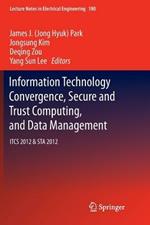 Information Technology Convergence, Secure and Trust Computing, and Data Management: ITCS 2012 & STA 2012