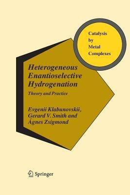 Heterogeneous Enantioselective Hydrogenation: Theory and Practice - Evgenii Klabunovskii,Gerard V. Smith,Ágnes Zsigmond - cover