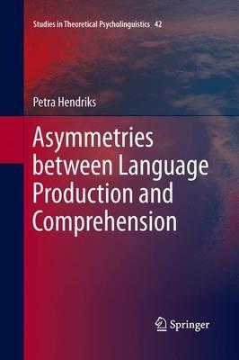 Asymmetries between Language Production and Comprehension - Petra Hendriks - cover