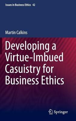 Developing a Virtue-Imbued Casuistry for Business Ethics - Martin Calkins - cover