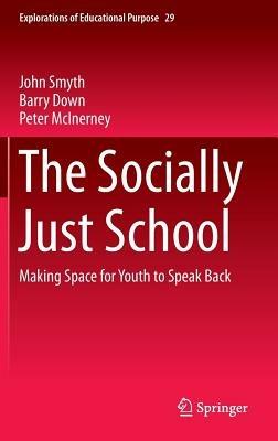 The Socially Just School: Making Space for Youth to Speak Back - John Smyth,Barry Down,Peter McInerney - cover