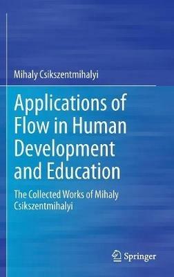 Applications of Flow in Human Development and Education: The Collected Works of Mihaly Csikszentmihalyi - Mihaly Csikszentmihalyi - cover