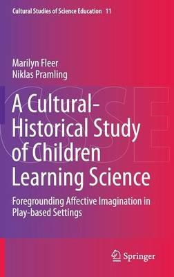 A Cultural-Historical Study of Children Learning Science: Foregrounding Affective Imagination in Play-based Settings - Marilyn Fleer,Niklas Pramling - cover