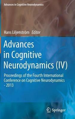 Advances in Cognitive Neurodynamics (IV): Proceedings of the Fourth International Conference on Cognitive Neurodynamics - 2013 - cover