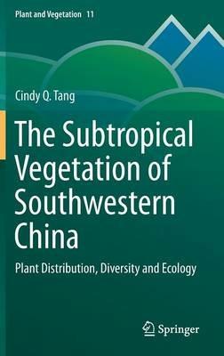 The Subtropical Vegetation of Southwestern China: Plant Distribution, Diversity and Ecology - Cindy Q. Tang - cover