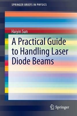 A Practical Guide to Handling Laser Diode Beams - Haiyin Sun - cover
